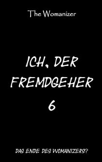 Ich, der Fremdgeher 6 - Das Ende des Womanizers?