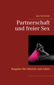 Partnerschaft und freier Sex. - Ein kleiner Ratgeber für Lifestyle und Leben.
