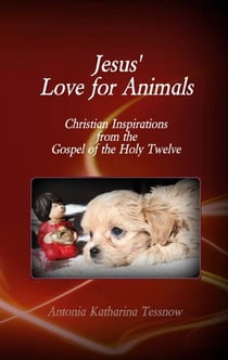 Jesus' Love for Animals - Christian Inspirations from the Gospel of the Holy Twelve, Gospel of the Nazarenes