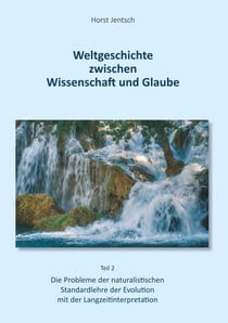 Weltgeschichte zwischen Wissenschaft und Glaube / Teil 2 - Die Probleme der naturalistischen Standartlehre der Evolution mit der Langzeitinterpretation