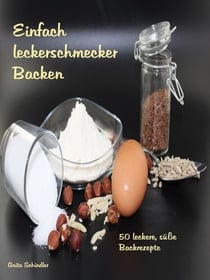 Einfach leckerschmecker Backen - 50 leckere, süße Backrezepte