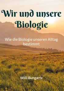 Wir und unsere Biologie - Wie die Biologie unseren Alltag bestimmt