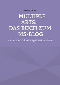 MULTIPLE ARTS: Das Buch zum MS-Blog - Warum man auch mit MS glücklich sein kann