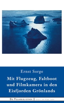 Mit Flugzeug, Faltboot und Filmkamera in den Eisfjorden Grönlands - Ein Bericht über die Universal-Dr. Fanck-Grönlandexpedition