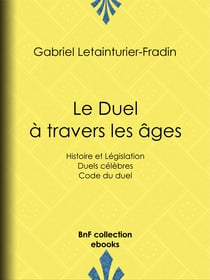 Le Duel à travers les âges - Histoire et Législation - Duels célèbres - Code du duel