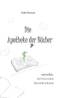 Die Apotheke der Bücher - und andere hilfreiche Geschichten