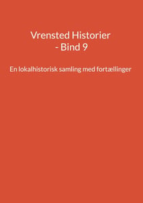 Vrensted Historier - Bind 9 - En lokalhistorisk samling med fortællinger