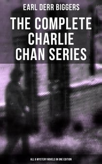 The Complete Charlie Chan Series – All 6 Mystery Novels in One Edition - The House Without a Key, The Chinese Parrot, Behind That Curtain, The Black Camel…