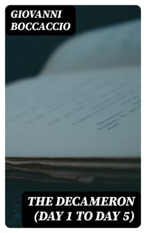 The Decameron (Day 1 to Day 5) - Containing an hundred pleasant Novels