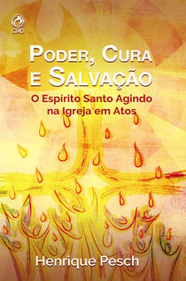 Poder, Cura e Salvação - o Espírito Santo Agindo na Igreja em Atos