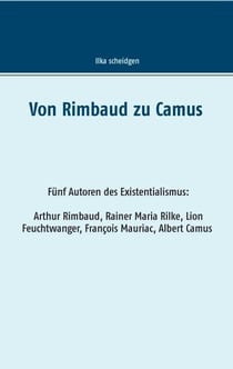 Von Rimbaud zu Camus - Fünf Autoren des Existentialismus Arthur Rimbaud, Rainer Maria Rilke, Lion Feuchtwanger, François Mauriac, Albert Camus