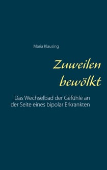 Zuweilen bewölkt - Das Wechselbad der Gefühle an der Seite eines bipolar Erkrankten