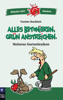 Alles betonieren, grün anstreichen - Heiteres Gartenlexikon