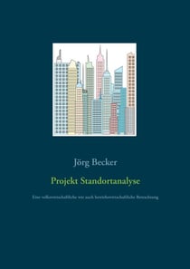 Projekt Standortanalyse - Eine volkswirtschaftliche wie auch betriebswirtschaftliche Betrachtung