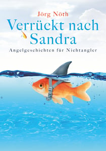 Verrückt nach Sandra - Angelgeschichten für Nichtangler