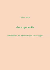 Goodbye Junkie - Mein Leben mit einem Drogenabhängigen