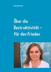Über die Destruktivität - für den Frieden - Essays aus der Praktischen Philosophie