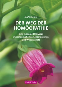 Der Weg der Homöopathie - Eine moderne Heilweise zwischen Alchemie, Schamanismus und Wissenschaft