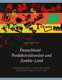 Deutschland - Produktivitätswüste und Zombie-Land - Produktivitätsmisere, Zombie-Wirtschaft und Zombie-Eliten vor dem Crash