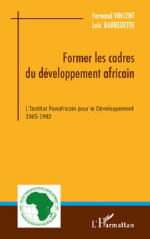 Former les cadres du développement africain - L'Institut Panafricain pour le Développement - 1965-1982