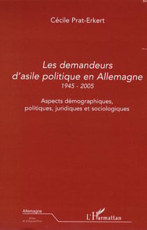 Les demandeurs d'asile politique en Allemagne 1945-2005 - Aspects démographiques, politiques, juridiques et sociologiques