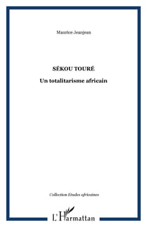 Sékou Touré - Un totalitarisme africain