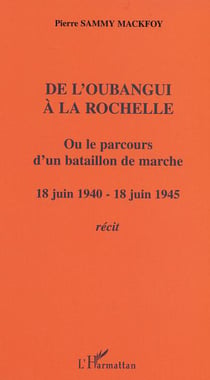 De l'Oubangui à la Rochelle ou le parcours d'un bataillon de marche - 18 juin 1940-18 juin 1945 - Récit
