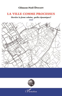 La ville comme processus - Derrière la forme urbaine, quelle dynamique ? - Essai