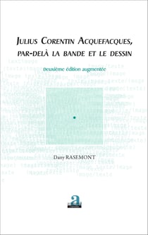Julius Corentin Acquefacques, par-delà la bande et le dessin - (Deuxième édition augmentée)