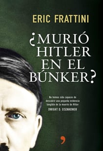 ¿Murió Hitler en el búnker? - No hemos sido capaces de descubrir una pequeña evidencia tangible de la muerte de Hitler. Dwight D. Eisenhower