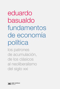 Fundamentos de economía política - Los patrones de acumulación, de los clásicos al neoliberalismo del siglo XXI