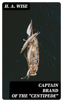 Captain Brand of the "Centipede" - A Pirate of Eminence in the West Indies: His Love and Exploits, Together with Some Account of the Singular Manner by Which He Departed This Life