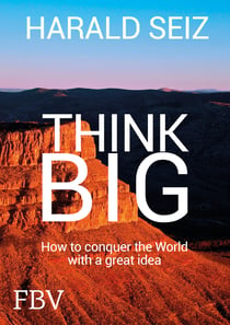 Think Big - How to conquer the World with a great idea