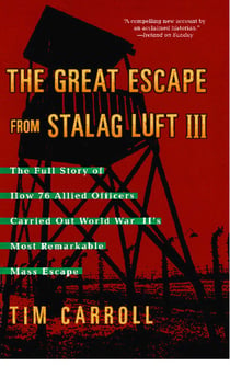 The Great Escape from Stalag Luft III - The Full Story of How 76 Allied Officers Carried Out World War II's Most Remarkable Mass Escape