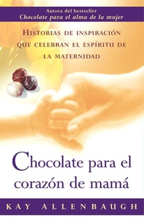 Chocolate para el corazon de mama - Historias de inspiracion que celebran el espiritu de la maternidad