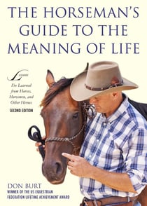 The Horseman's Guide to the Meaning of Life - Lessons I've Learned from Horses, Horsemen, and Other Heroes