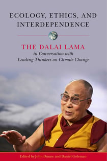 Ecology, Ethics, and Interdependence - The Dalai Lama in Conversation with Leading Thinkers on Climate Change