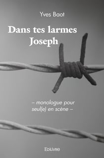 Dans tes larmes Joseph : - monologue pour seul(e) en scène -
