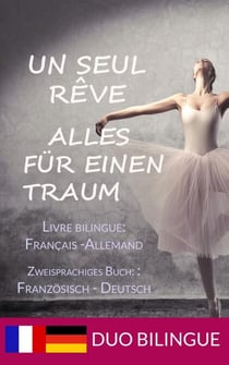 Un Seul Rêve/Alles für einen Traum (Zweisprachige Ausgabe: Deutsch-Französisch) - Livres bilingues: allemand - français