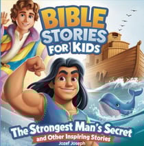Bible Stories for Kids: The Strongest Man's Secrets and other Inspiring Stories