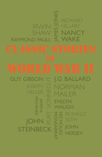 Classic Stories of World War II - Tales of History's Most Heroic and Harrowing Experiences