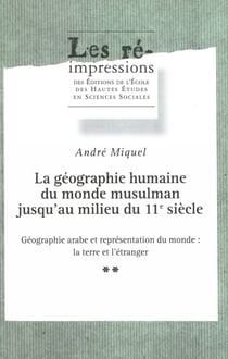 La géographie humaine du monde musulman jusqu’au milieu du 11e siècle. Tome 2. Volume 2 - Géographie arabe et représentation du monde : la terre et l’étranger