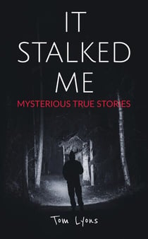 It Stalked Me: Mysterious True Stories - It Stalked Me, #1