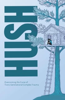 Hush: Overcoming the Curse of Trans-Generational Complex Trauma
