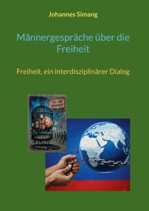 Männergespräche über die Freiheit - Freiheit, ein interdisziplinärer Dialog