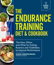 The Endurance Training Diet &amp; Cookbook - The How, When, and What for Fueling Runners and Triathletes to Improve Performance