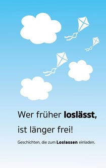 Wer früher loslässt, ist länger frei - Geschichten, die zum Loslassen einladen