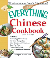 The Everything Chinese Cookbook - Includes Tomato Egg Flower Soup, Stir-Fried Orange Beef, Spicy Chicken with Cashews, Kung Pao Tofu, Pepper-Salt Shrimp, and hundreds more!