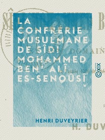 La Confrérie musulmane de Sîdi Mohammed Ben' Alî Es-Senoûsî - Et son domaine géographique - En l'année 1300 de l'hégire (1883 de notre ère)