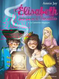 La Lanterne magique - Elisabeth, princesse à Versailles - tome 8